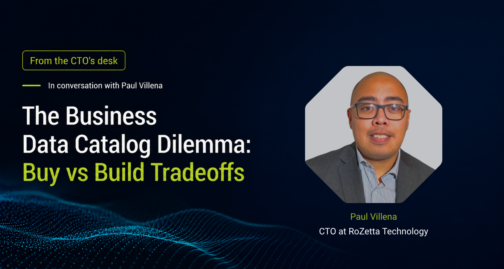 From the CTO's Desk: In conversation with Paul Villena - The Business Data Catalog Dilemma: Buy vs Build Tradeoffs. Paul Villena, CTO at RoZetta Technology.